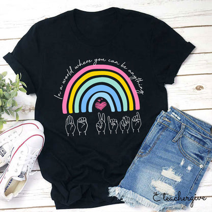 Rainbow Be Kind Sign Language In A World Where You Can Be Anything Teacher T-Shirt