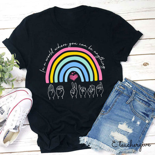 Rainbow Be Kind Sign Language In A World Where You Can Be Anything Teacher T-Shirt