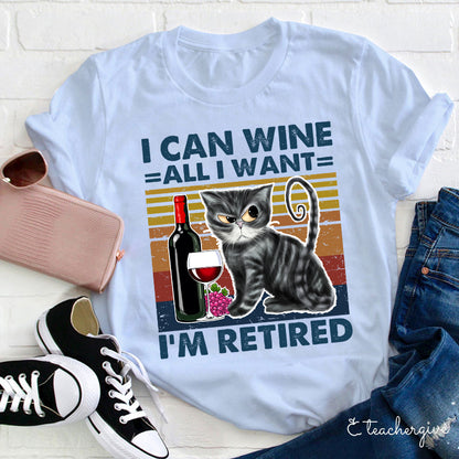 I Can Wine All I Want I'm Retired T-Shirt