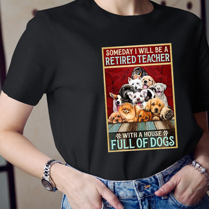 I Will Be A Retired Teacher With A House Full Of Dogs T-Shirt
