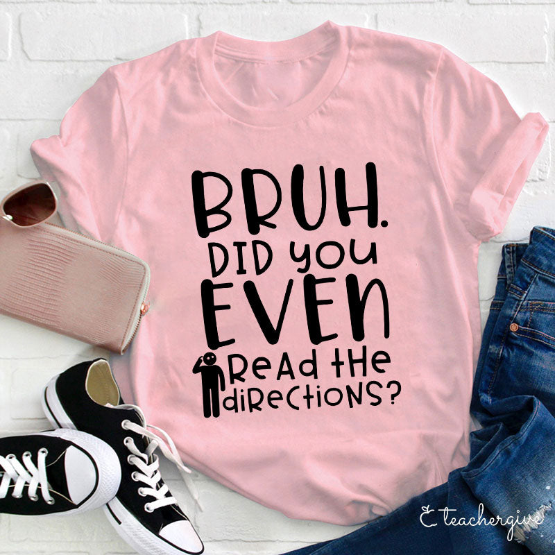 Bruh Did You Even Read The Directions Teacher T-Shirt