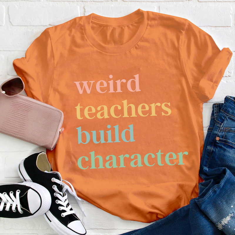 Weird Teachers Build Character Teacher T-Shirt