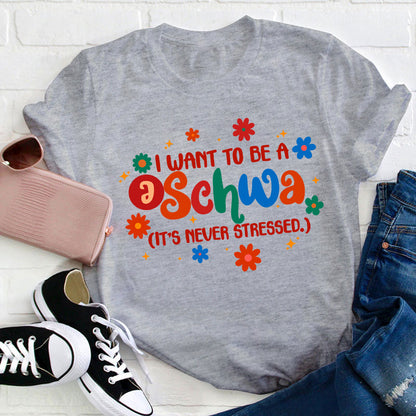 I Want To Be A Schwa It's Never Stressed Teacher T-Shirt