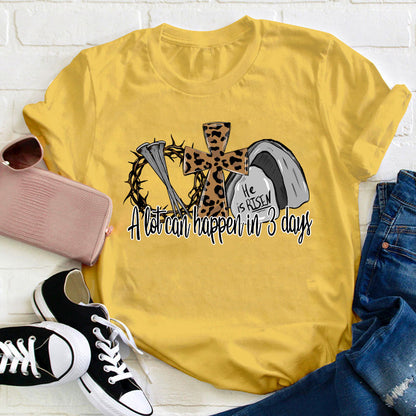 He Is Risen A Lot Can Happen In Three Days Teacher T-Shirt