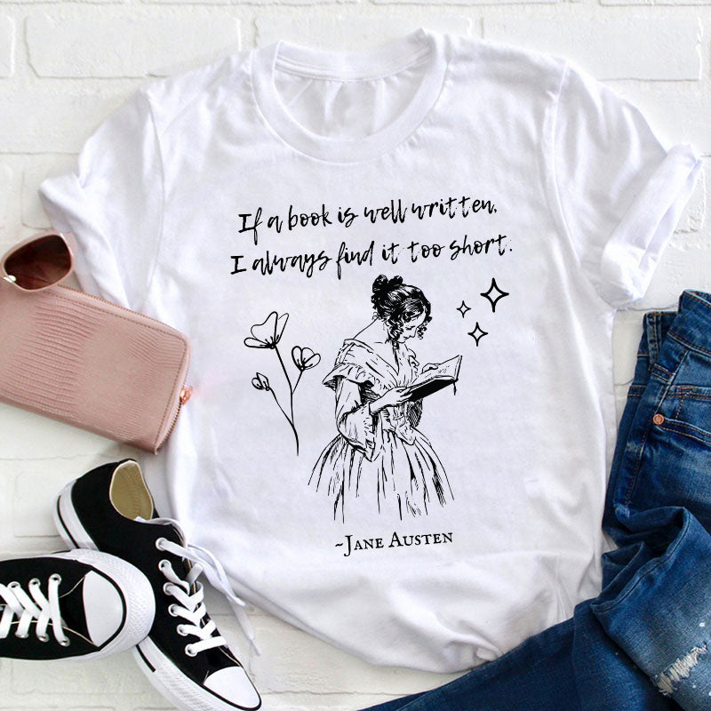 If A Book Is Well Written I Always Find It Too Short Teacher T-Shirt