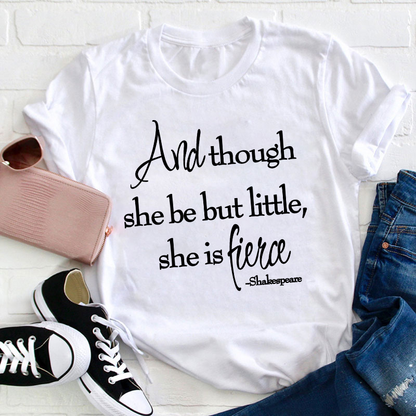 And Though She Be But Little She Is Fierce Teacher T-Shirt