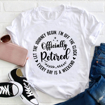Officially Retired Every Day Is Weekend Teacher T-Shirt