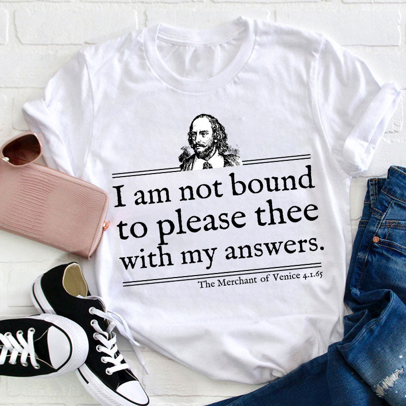 I Am Not Bound To Please Thee With My Answers Teacher T-Shirt