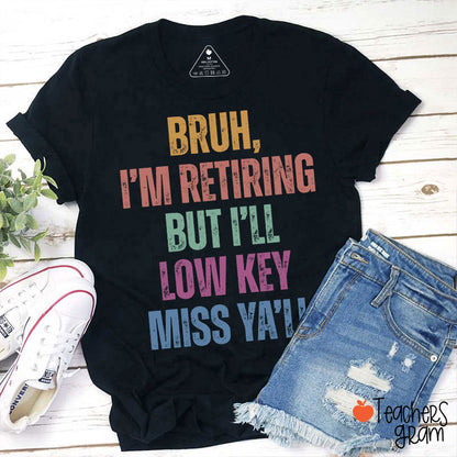 Bruh I'm Retiring But I'll Low Key Miss Ya'll Teacher T-Shirt