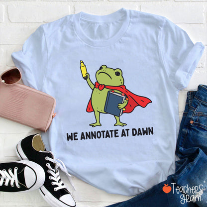 We Annotate At Dawn Teacher T-Shirt