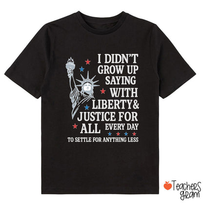 I Didn't Grow Up Saying With Liberty Justice For All Class T-Shirt