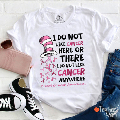 I Do Not Like Cancer Anywhere Teacher T-Shirt