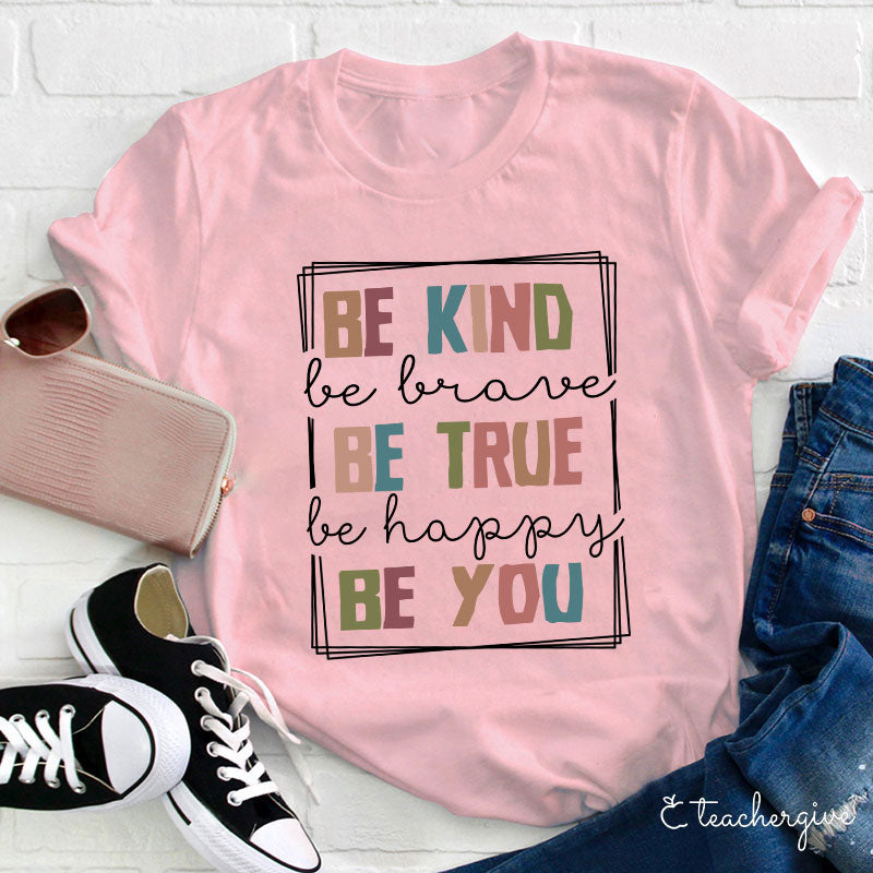 Be Kind Be Brave Be Happy Be You Teacher T-Shirt