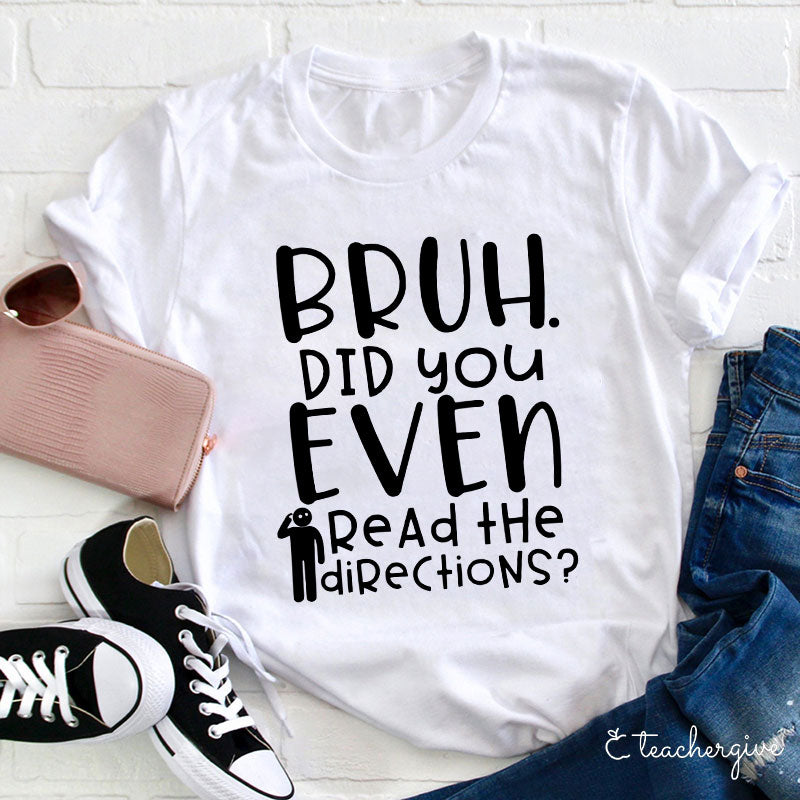 Bruh Did You Even Read The Directions Teacher T-Shirt