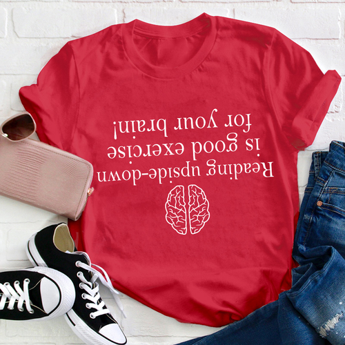 Reading Upside-down Is Good Exercise For Your Brain Teacher T-Shirt