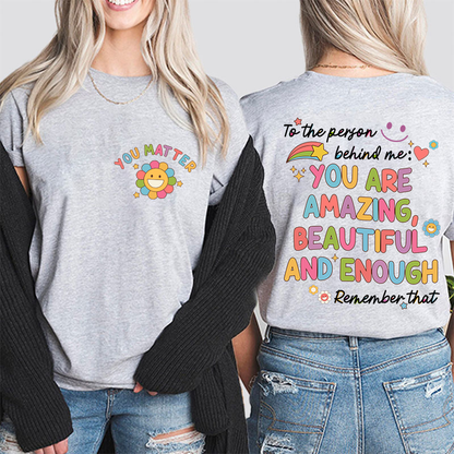 To The Person Behind Me You Matter Teacher Two Sided T-Shirt