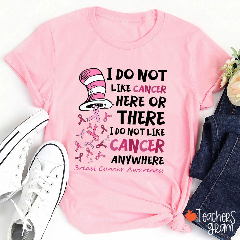 I Do Not Like Cancer Anywhere Teacher T-Shirt