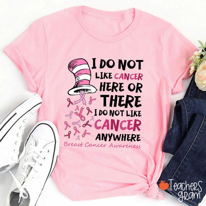 I Do Not Like Cancer Anywhere Teacher T-Shirt