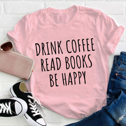 Drink Coffee Read Books Be Happy Teacher T-Shirt
