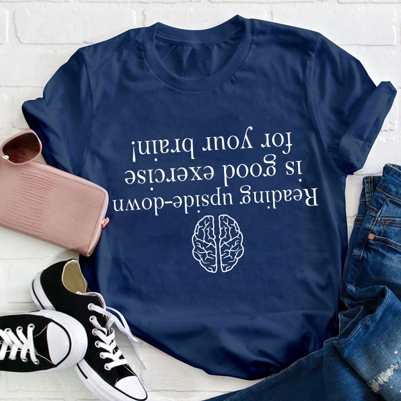 Reading Upside-down Is Good Exercise For Your Brain Teacher T-Shirt
