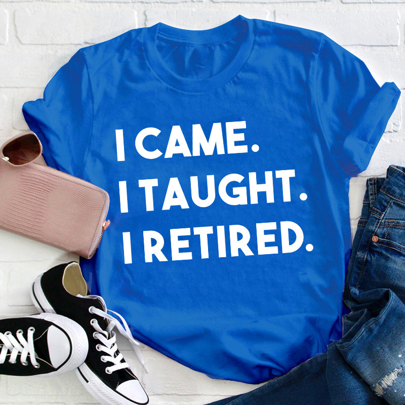 I Came I Taught I Retired Teacher T-Shirt