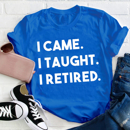 I Came I Taught I Retired Teacher T-Shirt