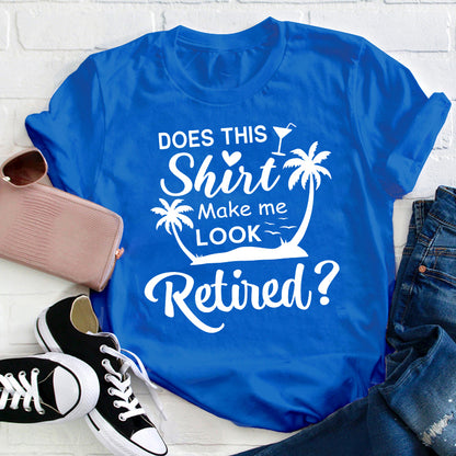 Does This Shirt Make Me Look Retired Teacher T-Shirt