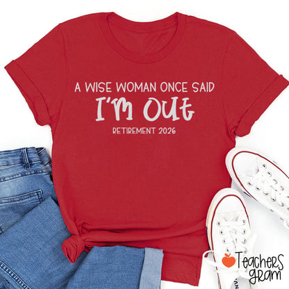 Personalized Year A Wise Woman Once Said I'm Out Retirement Teacher T-Shirt