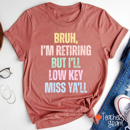 Bruh I'm Retiring But I'll Low Key Miss Ya'll Teacher T-Shirt