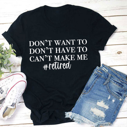 Don't Want To Don't Have To Can't Make Me Teacher T-Shirt