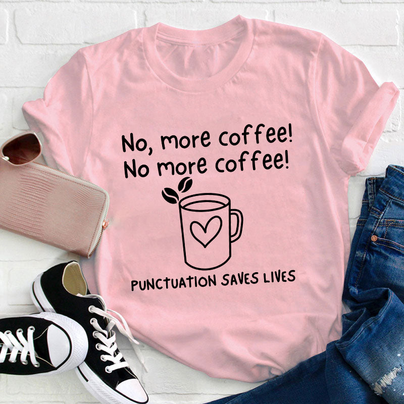 No More Coffee Punctuation Saves Lives Teacher T-Shirt