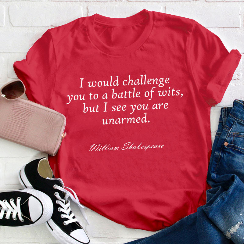 I Would Challenge You To A Battle Of Wits Teacher T-Shirt