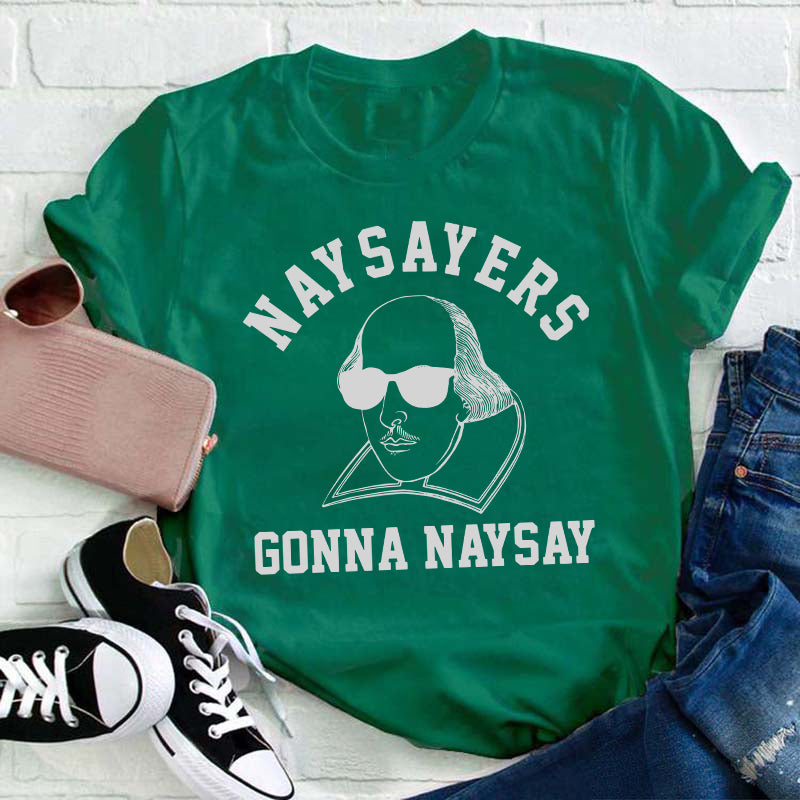 Naysayers Gonna Naysay Teacher T-Shirt