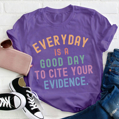 Everyday Is A Good Day To Cite Your Evidence Teacher T-Shirt