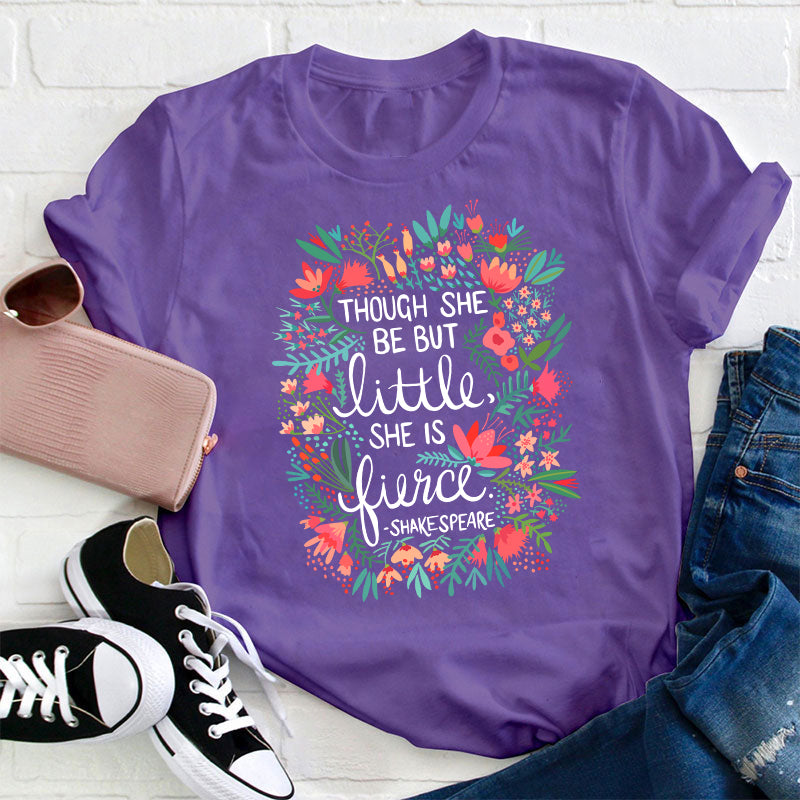 Though She Be But Little She Is Fierce Teacher T-Shirt