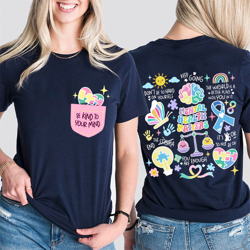 Be Kind To Your Mind Mental Health Matters Teacher Two Sided T-Shirt