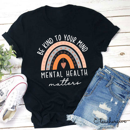 Be Kind To Your Mind Mental Health Matters Teacher T-Shirt