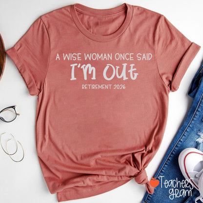 Personalized Year A Wise Woman Once Said I'm Out Retirement Teacher T-Shirt