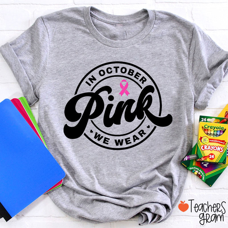 In October We Wear Pink Breast Cancer Awareness Teacher T-Shirt