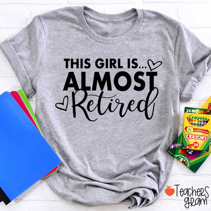 This Girl Is Almost Retired Teacher T-Shirt
