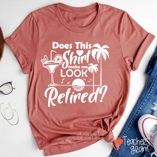Does This Shirt Make Me Look Retired Teacher T-Shirt