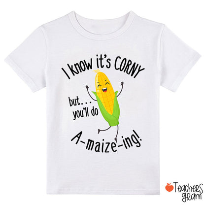 I Know It's Corny But You'll Do Amaizeing Class T-Shirt