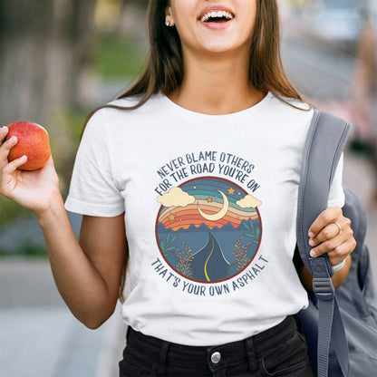 Never Blame Others For The Road You're On Thats Your Own Asphalt Teacher T-Shirt