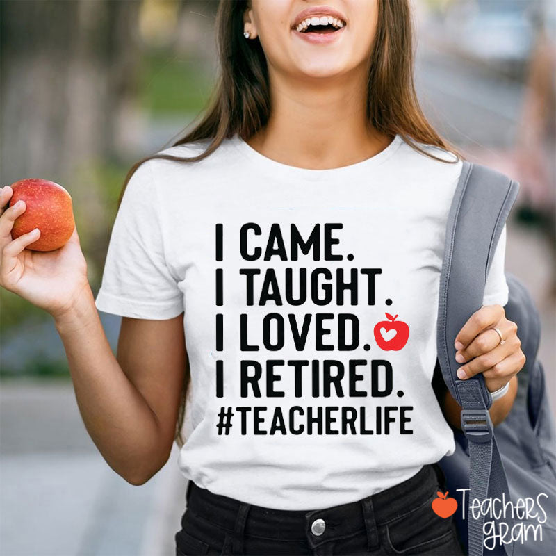 I Came I Taught I Loved I Retired Teacher T-Shirt