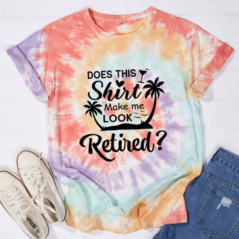 Does This Shirt Make Me Look Retired Teacher Tie-dye T-Shirt