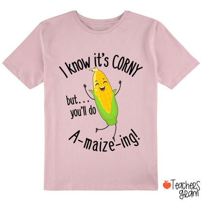I Know It's Corny But You'll Do Amaizeing Class T-Shirt