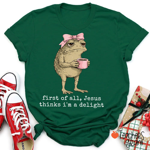 First Of All Jesus Thinks I'm A Delight Teacher T-Shirt