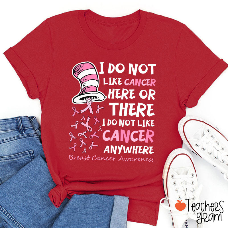 I Do Not Like Cancer Anywhere Teacher T-Shirt