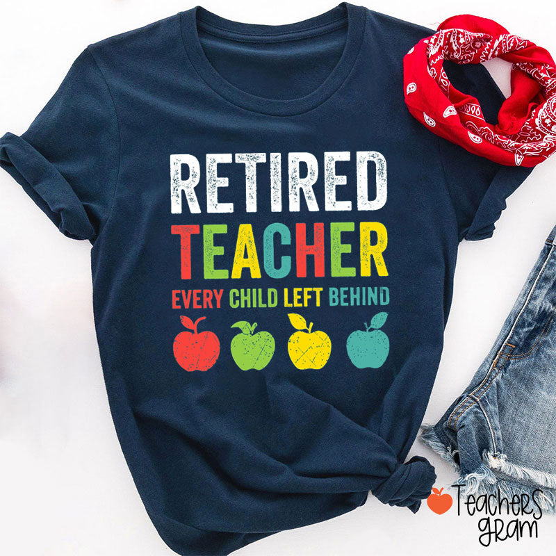 Retired Teacher Every Child Left Behind Teacher T-Shirt
