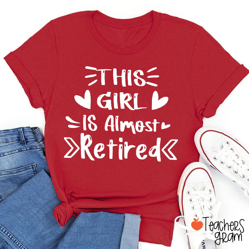 This Girl Is Almost Retired Teacher T-Shirt